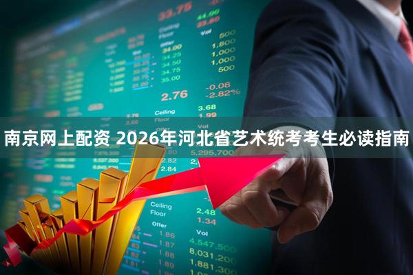 南京网上配资 2026年河北省艺术统考考生必读指南