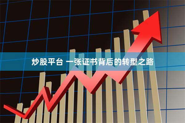 炒股平台 一张证书背后的转型之路